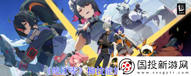 絕區零柳技能怎么加點-柳技能加點推薦