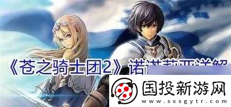 蒼之騎士團(tuán)2芙緹最佳陣容搭配策略：你的戰(zhàn)斗力量全方位指南