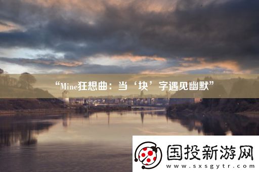 “Mine狂想曲：當‘塊’字遇見幽默”