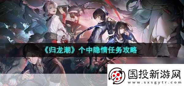 歸龍潮個中隱情任務攻略-全獨家秘籍大揭秘