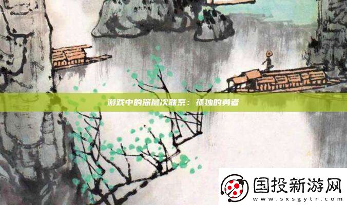 游戲中的深層次聯系：孤獨的勇者