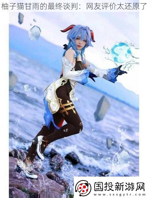 柚子貓甘雨的最終談判：友評價太還原了